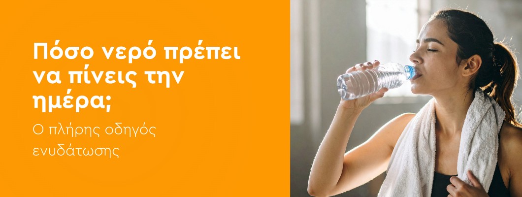 Πόσο νερό πρέπει να πίνεις την ημέρα; Ο πλήρης οδηγός ενυδάτωσης